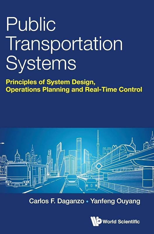 PUBLIC TRANSPORTATION SYSTEMS: PRINCIPLES OF SYSTEM DESIGN, OPERATIONS PLANNING AND REAL-TIME CONTROL by Carlos F Daganzo