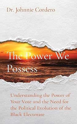 The Power We Possess: Understanding the Power of Your Vote and the Need for the Political Evolution of the Black Electorate