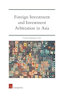 Foreign Investment and Investment Arbitration in Asia by Carlos Esplugues