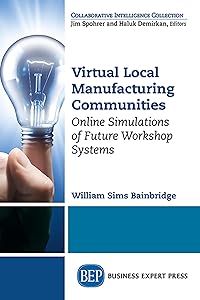 Virtual Local Manufacturing Communities: Online Simulations of Future Workshop Systems by William Sims Bainbridge