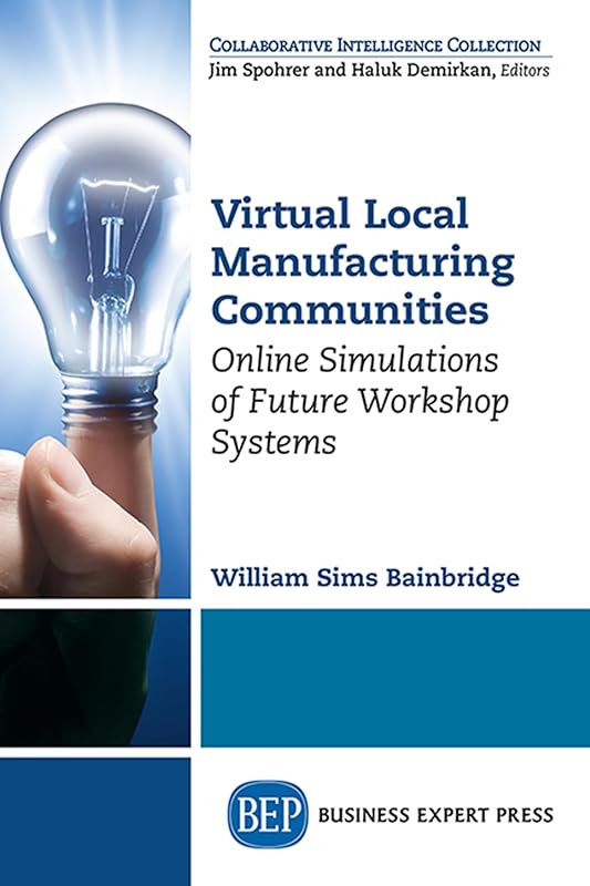 Virtual Local Manufacturing Communities: Online Simulations of Future Workshop Systems by William Sims Bainbridge