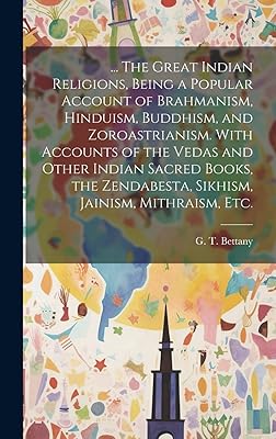 ... The Great Indian Religions, Being a Popular Account of Brahmanism, Hinduism, Buddhism, and Zoroastrianism. With Accounts of the Vedas and Other ... Zendabesta, Sikhism, Jainism, Mithraism, Etc.