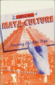 In the Museum of Maya Culture: Touring Chichen Itza by Quetzil E. Castaneda