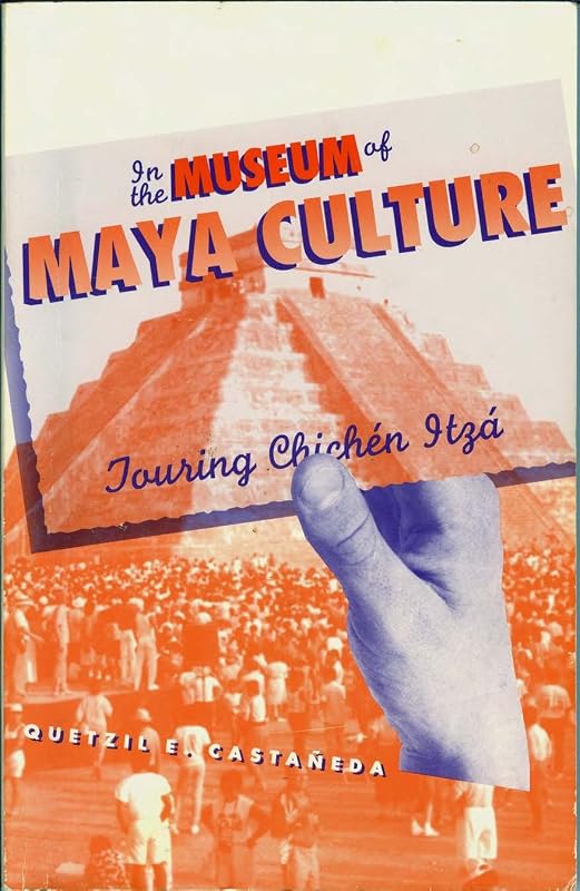In the Museum of Maya Culture: Touring Chichen Itza by Quetzil E. Castaneda