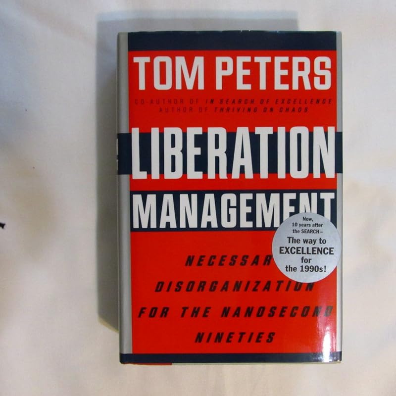 Liberation Management: Necessary Disorganization for the Nanosecond Nineties by Tom Peters