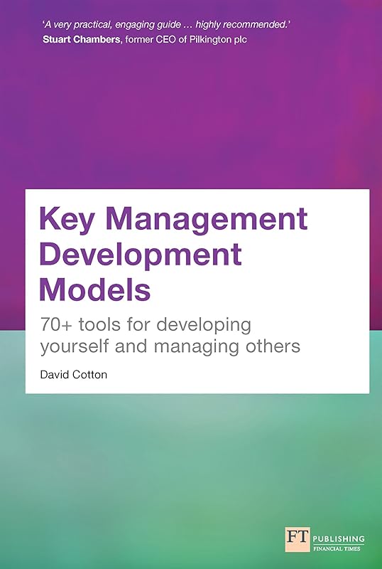 Key Management Development Models: 70+ Tools For Developing Yourself And Managing Others by David Cotton