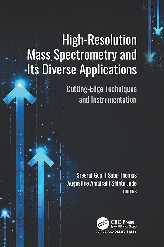 High-Resolution Mass Spectrometry and Its Diverse Applications: Cutting-Edge Techniques and Instrumentation by Sreeraj Gopi