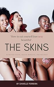 The Skins: "How To Eat Yourself Lean Sexy Beautiful". by Danielle Ferreira