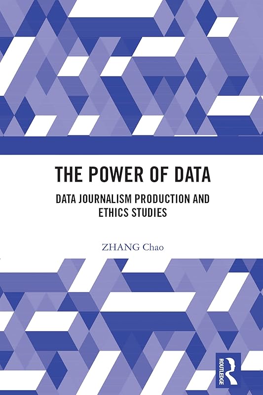 The Power of Data: Data Journalism Production and Ethics Studies by ZHANG Chao