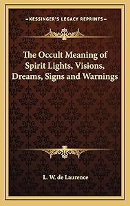 The Occult Meaning of Spirit Lights, Visions, Dreams, Signs and Warnings by L W de Laurence