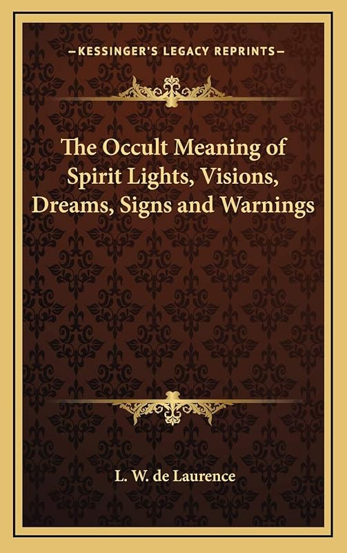 The Occult Meaning of Spirit Lights, Visions, Dreams, Signs and Warnings by L W de Laurence