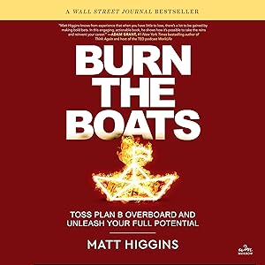 Burn the Boats: Toss Plan B Overboard and Unleash Your Full Potential