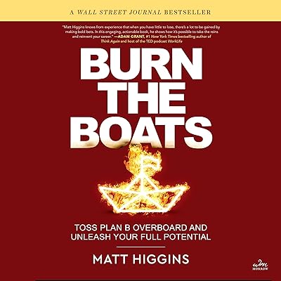 Burn the Boats: Toss Plan B Overboard and Unleash Your Full Potential