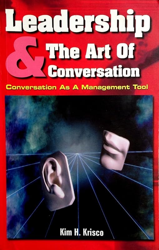 Leadership and the Art of Conversation: Conversation As a Management Tool by Kim H. Krisco