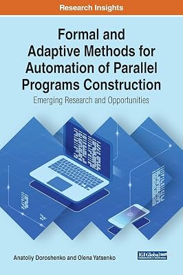 Formal and Adaptive Methods for Automation of Parallel Programs Construction: Emerging Research and Opportunities (Advances in Systems Analysis, Software Engineering, and High Performance Computing)