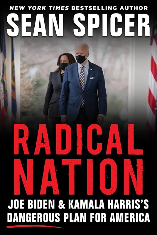 Radical Nation: Joe Biden and Kamala Harris’s Dangerous Plan for America by Sean Spicer