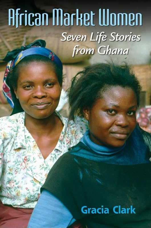 African Market Women: Seven Life Stories from Ghana by Gracia C. Clark