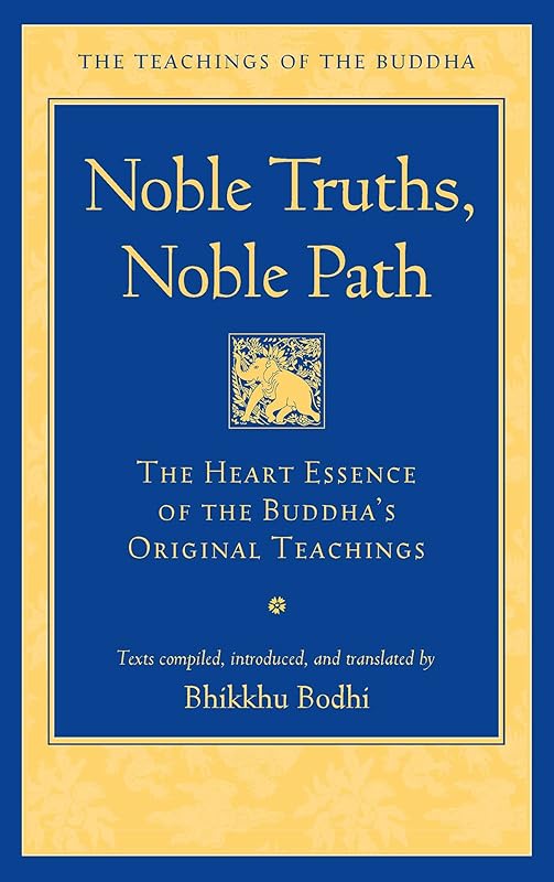 Noble Truths, Noble Path: The Heart Essence of the Buddha's Original Teachings (The Teachings of the Buddha) by Bhikkhu Bodhi