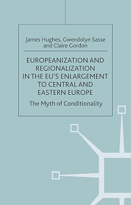 Europeanization and Regionalization in the EU's Enlargement to Central and Eastern Europe: The Myth of Conditionality (One Europe or Several?)