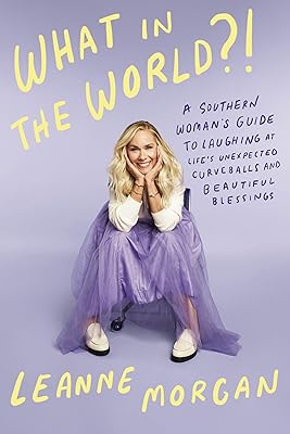 What in the World?!: A Southern Woman's Guide to Laughing at Life's Unexpected Curveballs and Beautiful Blessings