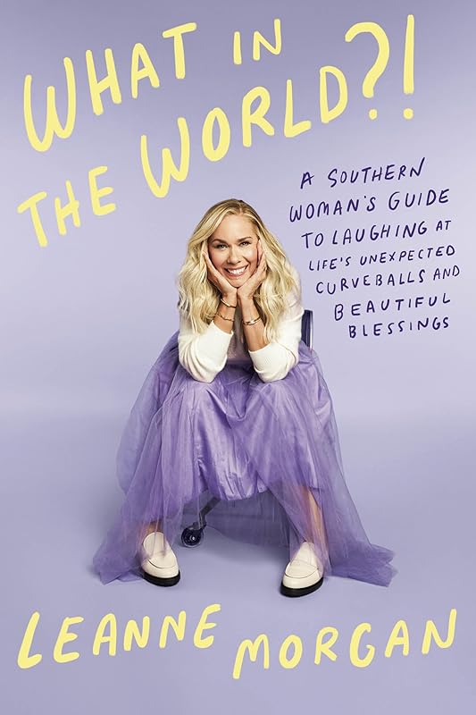 What in the World?!: A Southern Woman's Guide to Laughing at Life's Unexpected Curveballs and Beautiful Blessings by Leanne Morgan