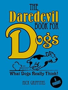 The Daredevil Book for Dogs: What Dogs Really Think! by Nick Griffiths