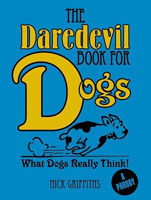 The Daredevil Book for Dogs: What Dogs Really Think!