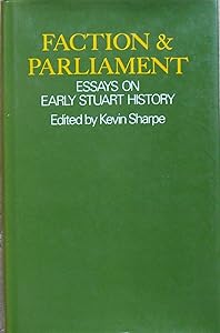 Faction and Parliament: Essays on Early Stuart History by Kevin Sharpe