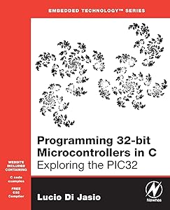 Programming 32-bit Microcontrollers in C: Exploring the PIC32 (Embedded Technology) by Lucio Di Jasio