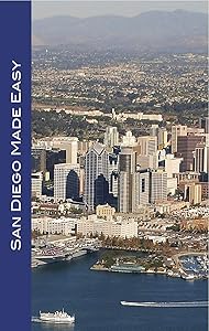 San Diego Made Easy: Sights and shopping, hotels and restaurants, day trips and nightlife in “America’s Finest City”
