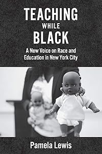 Teaching While Black: A New Voice on Race and Education in New York City by Pamela Lewis