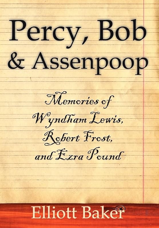 Percy, Bob and Assenpoop: Memories of Wyndham Lewis, Robert Frost, and Ezra Pound by Elliott Baker