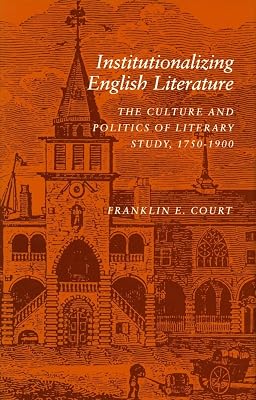 Institutionalizing English Literature: The Culture and Politics of Literary Study, 1750-1900