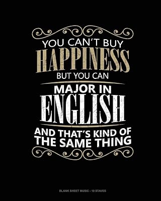 You Can't Buy Happiness But You Can Major In English And That's Kind Of The Same Thing: Blank Sheet Music - 10 Staves