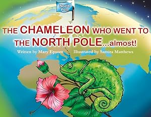 THE CHAMELEON WHO WENT TO THE NORTH POLE...almost! by MARY EPSOM