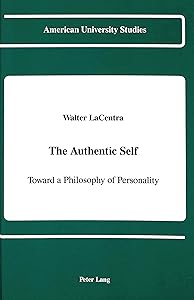 The Authentic Self: Toward a Philosophy of Personality (American University Studies Series V, Philosophy) by Walter J. Lacentra