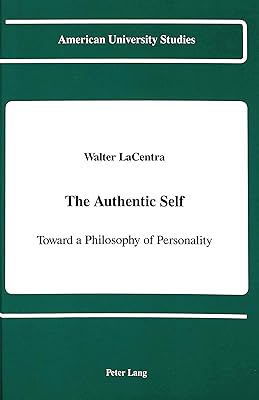 The Authentic Self: Toward a Philosophy of Personality (American University Studies Series V, Philosophy)