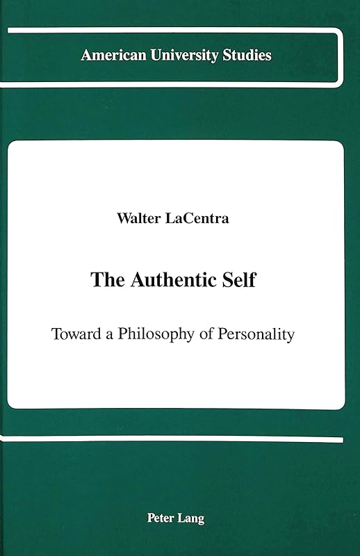 The Authentic Self: Toward a Philosophy of Personality (American University Studies Series V, Philosophy) by Walter J. Lacentra