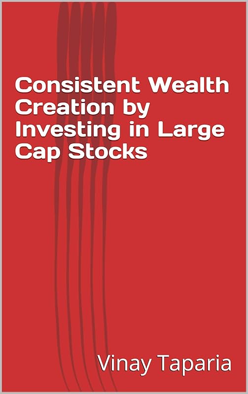 Consistent Wealth Creation by Investing in Large Cap Stocks by Vinay Taparia