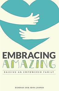 Embracing Amazing: Consciously Growing an Empowered Family by Deborah Plunkett Lahman