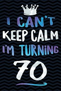 I Can't Keep Calm I'm Turning 70