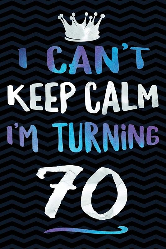 I Can't Keep Calm I'm Turning 70 by Creative Spirits Journals