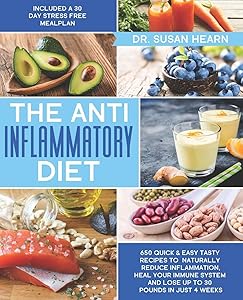 The Anti Inflammatory Diet: 650 Quick & Easy Tasty Recipes to Naturally Reduce Inflammation, Heal your Immune System and Lose up to 30 Pounds in just 4 Weeks | Included a 30 Day Stress Free Meal Plan by Dr. Susan Hearn