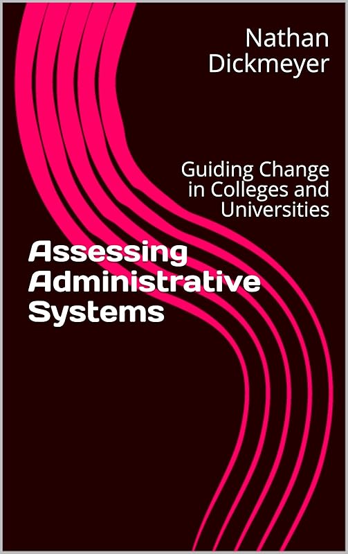 Assessing Administrative Systems: Guiding Change in Colleges and Universities by Nathan Dickmeyer