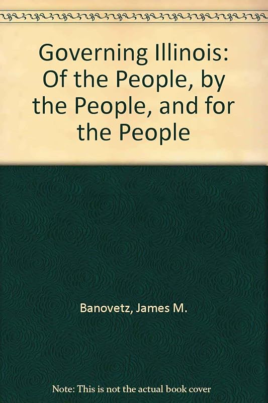 Governing Illinois: Of the People, by the People, and for the People by James M. Banovetz