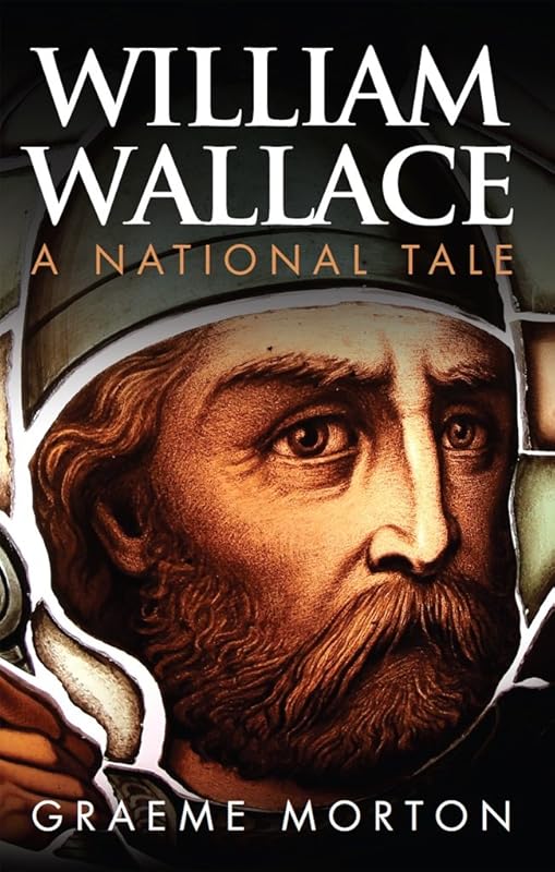 William Wallace: A National Tale by Graeme Morton