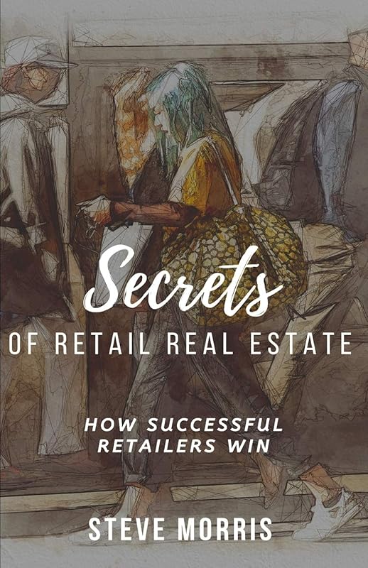 Secrets of Retail Real Estate: How Successful Retailers Win by Steve Morris