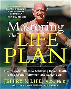 Mastering the Life Plan: The Essential Steps to Achieving Great Health and a Leaner, Stronger, and Sexier Body by Jeffry S. Life M.D. Ph.D.