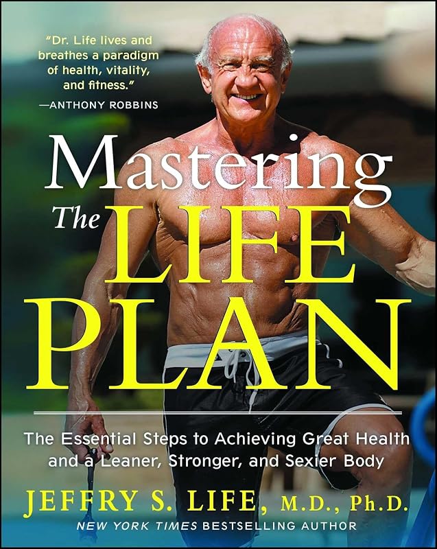Mastering the Life Plan: The Essential Steps to Achieving Great Health and a Leaner, Stronger, and Sexier Body by Jeffry S. Life M.D. Ph.D.