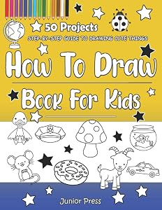 How To Draw Book For Kids: Easy Step By Step Guide For Beginners To Learn Drawing Cute And Cool Things, Animals, Trucks, Dinosaurs and More! by Junior Press